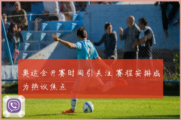 奥运会开赛时间引关注 赛程安排成为热议焦点