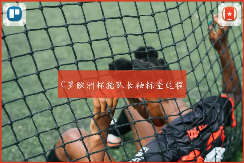 C罗欧洲杯抢队长袖标全过程
