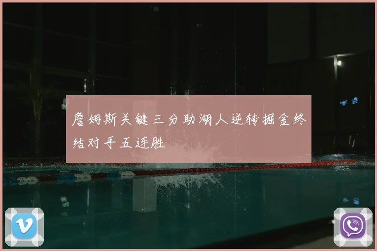 詹姆斯关键三分助湖人逆转掘金终结对手五连胜