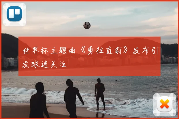 世界杯主题曲《勇往直前》发布引发球迷关注