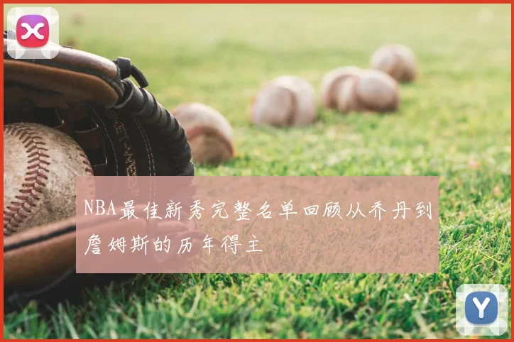 NBA最佳新秀完整名单回顾从乔丹到詹姆斯的历年得主