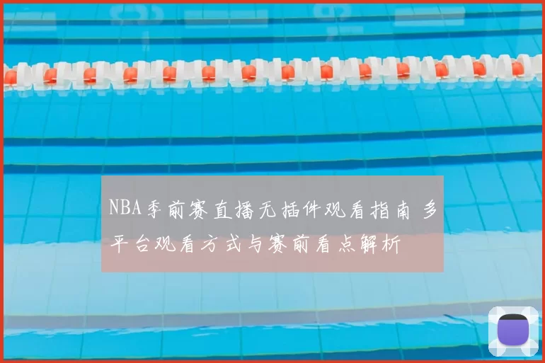 NBA季前赛直播无插件观看指南 多平台观看方式与赛前看点解析
