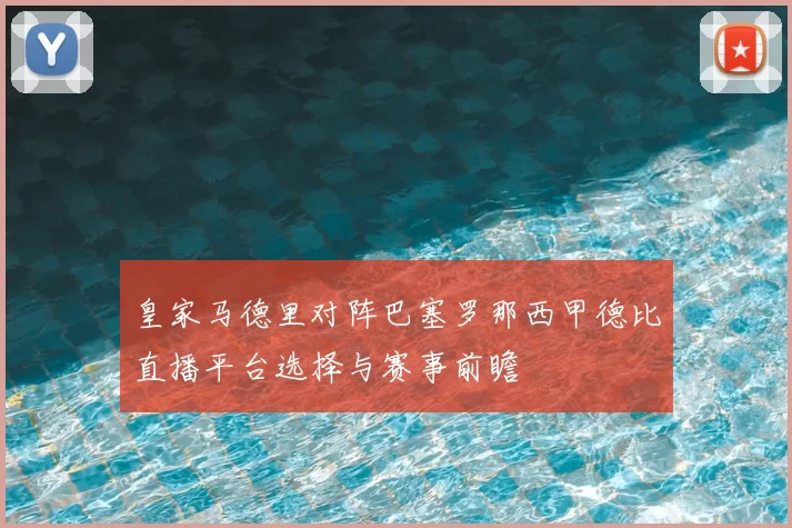 皇家马德里对阵巴塞罗那西甲德比直播平台选择与赛事前瞻