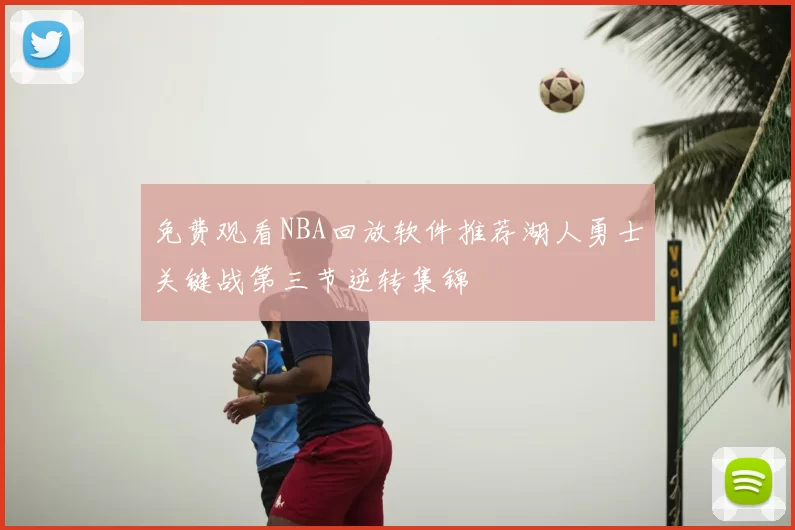 免费观看NBA回放软件推荐湖人勇士关键战第三节逆转集锦