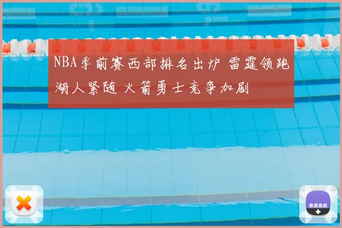 NBA季前赛西部排名出炉 雷霆领跑湖人紧随 火箭勇士竞争加剧