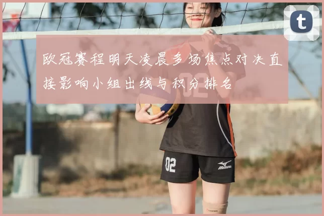 欧冠赛程明天凌晨多场焦点对决直接影响小组出线与积分排名